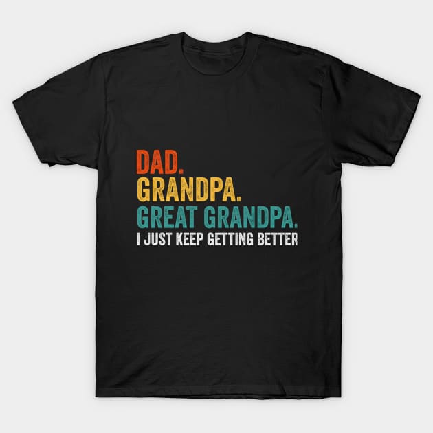 Dad Grandpa Great Grandpa I Just Keep Getting Better T-Shirt by Bourdia Mohemad